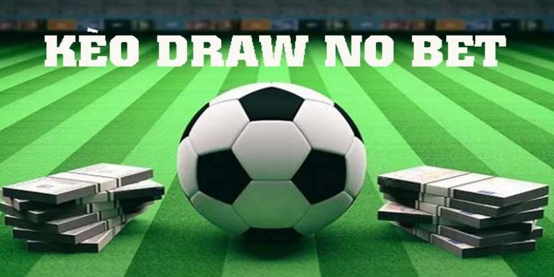 Kèo Draw No Bet - kèo cược được sử dụng phổ biến tại các nhà cái