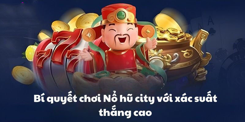 Kinh nghiệm để chơi nổ hũ city
