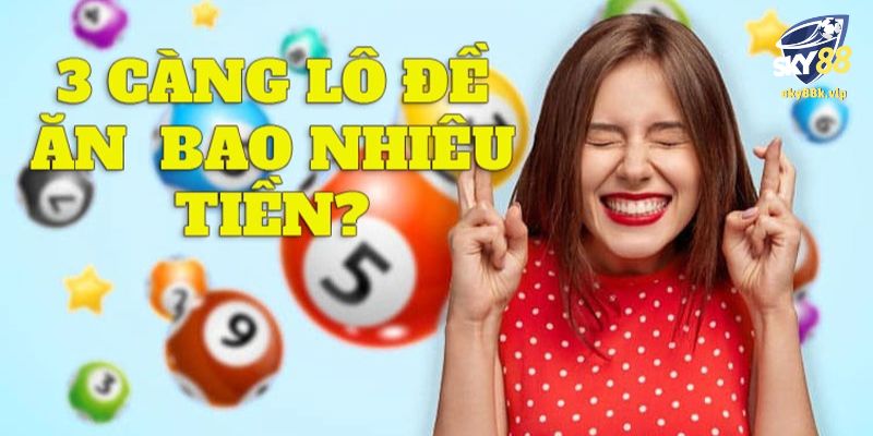 Lô 3 càng ăn bao nhiêu chuyên gia hướng dẫn cách tính