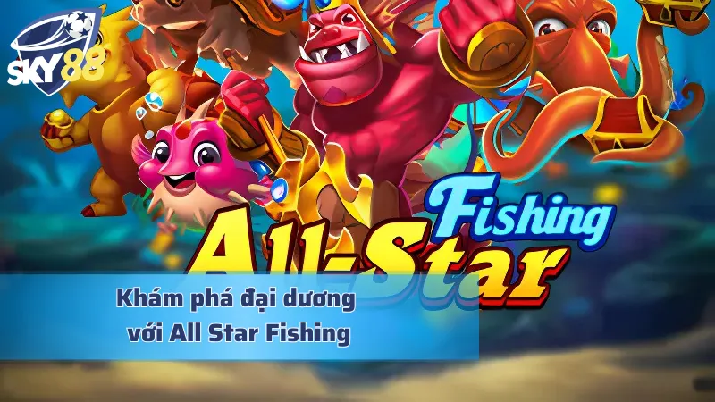 Trải nghiệm đại dương kỳ bí với game All Star Fishing