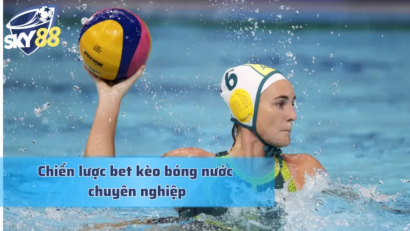 Chiến lược chuyên sâu chinh phục mọi kèo cược bóng nước