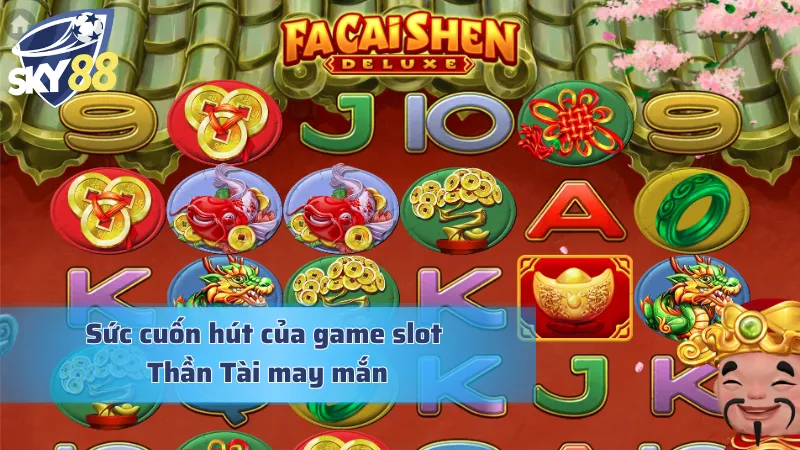 Lý do Fa Cai Sen thu hút phong phú người chơi