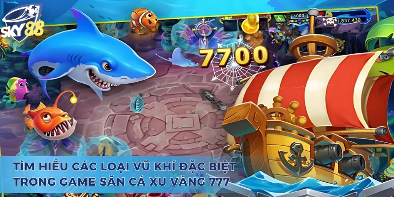 Các loại vũ khí đặc biệt trong game bắn cá xu vàng 777
