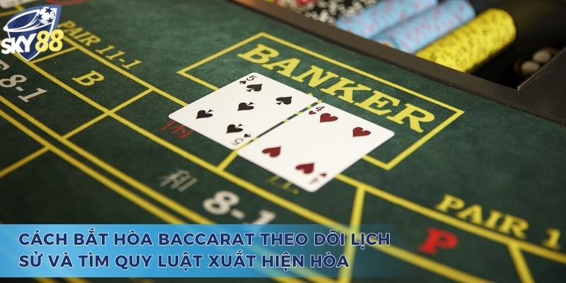 Cách bắt hòa Baccarat cực kỳ hiệu quả