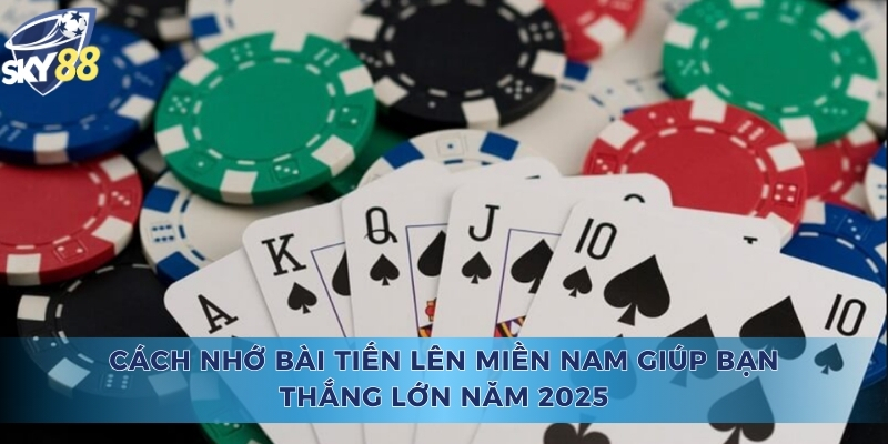 Cách Nhớ Bài Tiến Lên Miền Nam