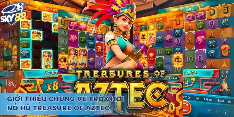 Giới thiệu chung về trò chơi quay hũ Treasure of Aztec