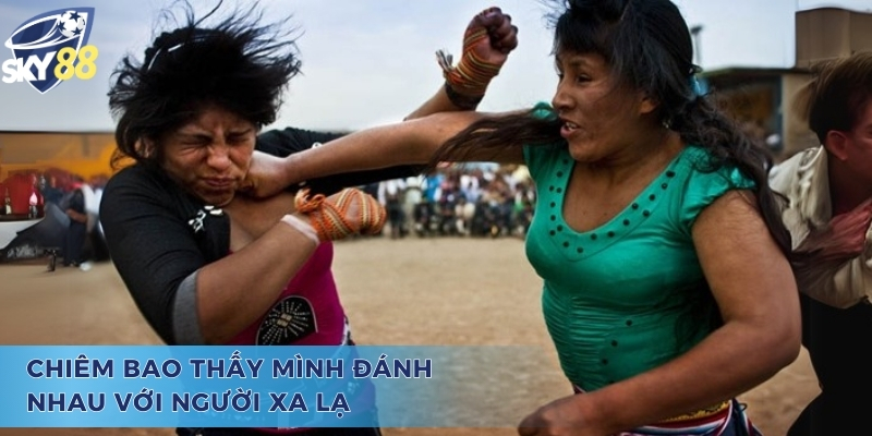 Mơ thấy mình đánh nhau đánh con gì, đặc biệt là với người lạ