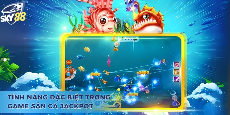 Tính năng đặc biệt trong trò chơi bắn cá Jackpot