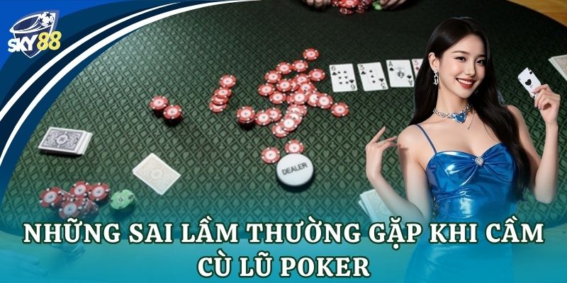 Những sai lầm thường gặp khi cầm cù lũ poker