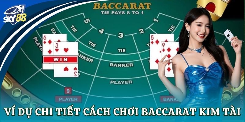 Ví dụ chi tiết cách chơi Baccarat kim tài