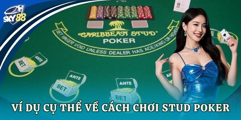 Ví dụ cụ thể về cách chơi Stud Poker